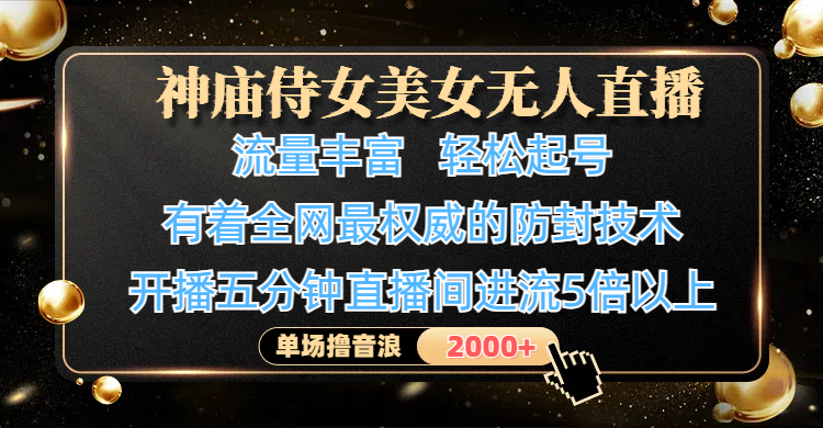 神庙侍女美女无人直播，流量丰富、轻松起号，单场撸音浪2000+-洛柒笔记