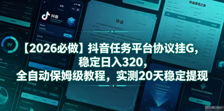 【2026必做】抖音任务平台协议挂G，稳定日入320，全自动保姆级教程，实测20天稳定提现-洛柒笔记