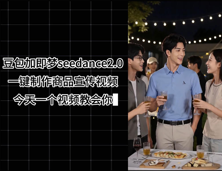 豆包加即梦seedance2.0一键制作商品宣传视频，今天一个视频教会你，全程无需手动剪辑-洛柒笔记