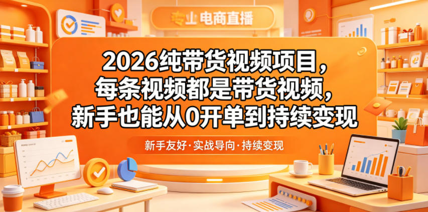 2026纯带货视频项目，每条视频都是带货视频，新手也能从0开单到持续变现-洛柒笔记