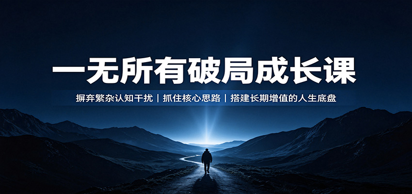 一无所有破局成长课：摒弃繁杂认知干扰，抓住核心思路，搭建长期增值的人生底盘-洛柒笔记