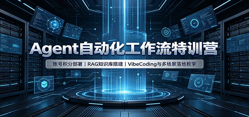 Agent自动化工作流特训营：账号积分部署，RAG知识库搭建，VibeCoding与多场景落地教学-洛柒笔记