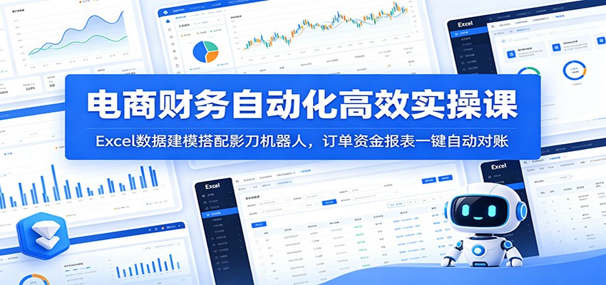 电商财务自动化高效实操课：Excel数据建模搭配影刀机器人，订单资金报表一键自动对账-洛柒笔记