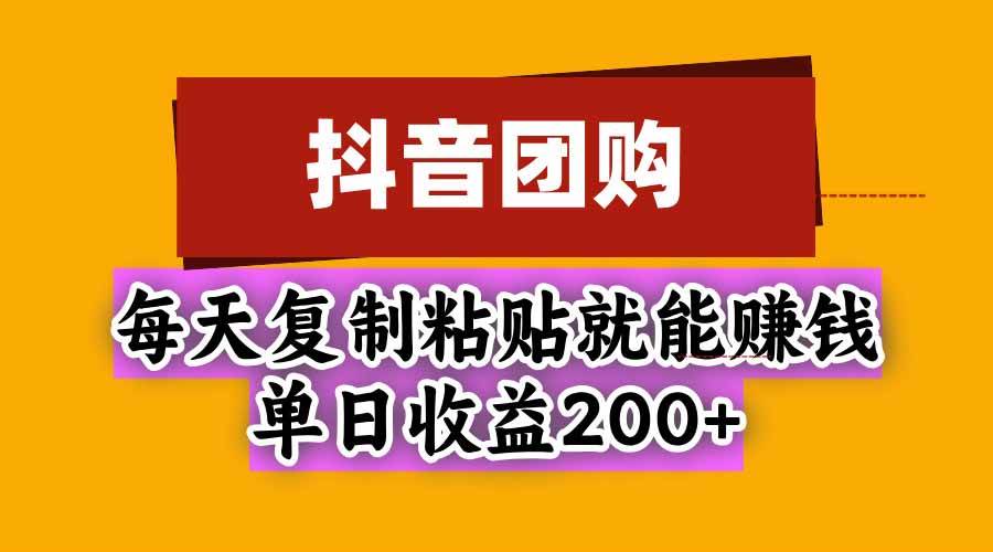 （20683期）抖音团购，每天复制粘贴就能赚钱，单日收益200+