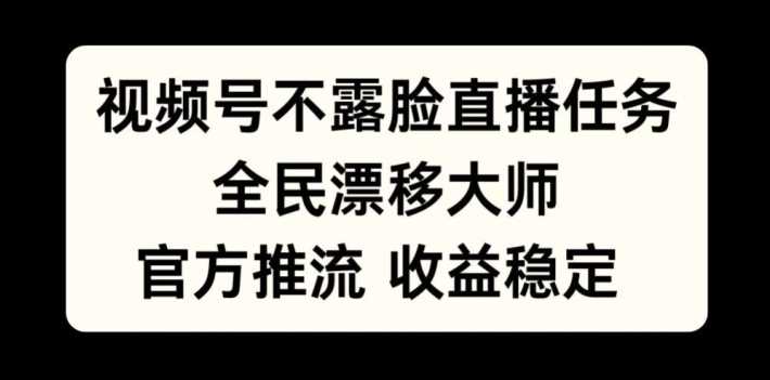视频号不露脸直播任务，全民漂移大师，官方推流，收益稳定，全民可做-洛柒笔记