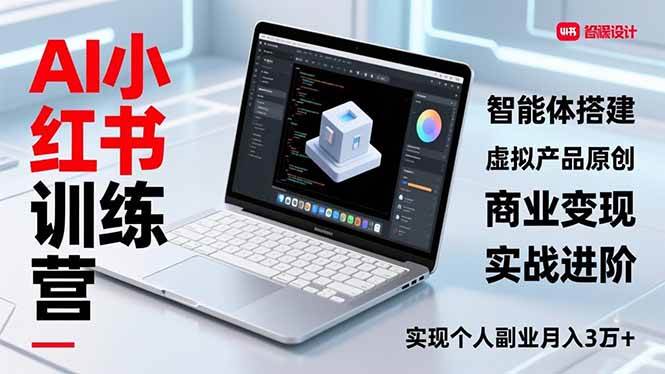 （16919期）AI小红书训练营2.0，智能体搭建、虚拟产品原创、商业变现，实战进阶，实现个人副业月入3万+-洛柒笔记