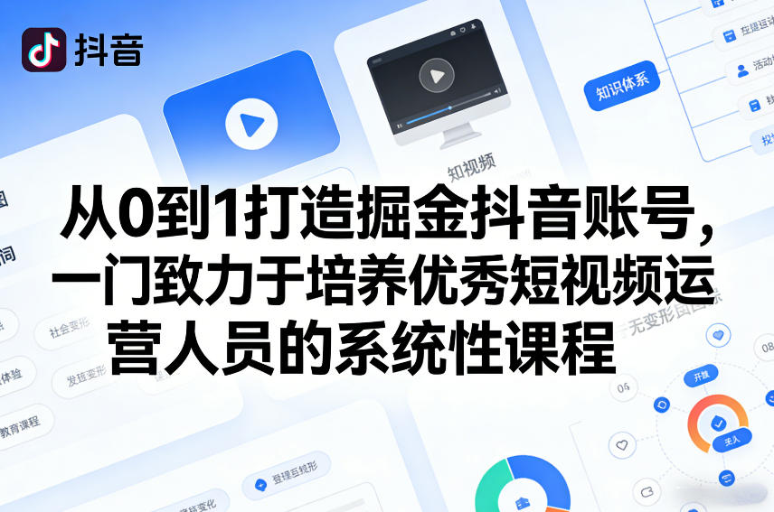 从0到1打造掘金抖音账号，一门致力于培养优秀短视频运营人员的系统性课程-洛柒笔记