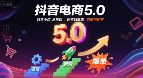 抖音电商5.0，抖音小店从基础、运营到爆单，你值得拥有（更新26年）-洛柒笔记