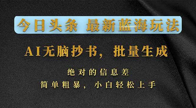 （17629期）今日头条2026最新蓝海玩法，AI无脑抄书，批量生成，绝对的信息差，简单粗暴，小白轻松上手-洛柒笔记