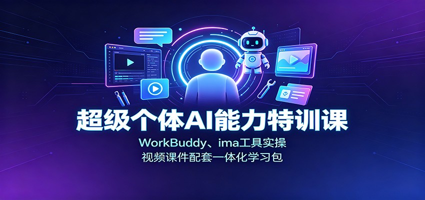 超级个体AI能力特训课：WorkBuddy、ima工具实操，视频课件配套一体化学习包-洛柒笔记