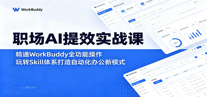 职场AI提效实战课：精通WorkBuddy全功能操作，玩转Skill体系打造自动化办公新模式-洛柒笔记