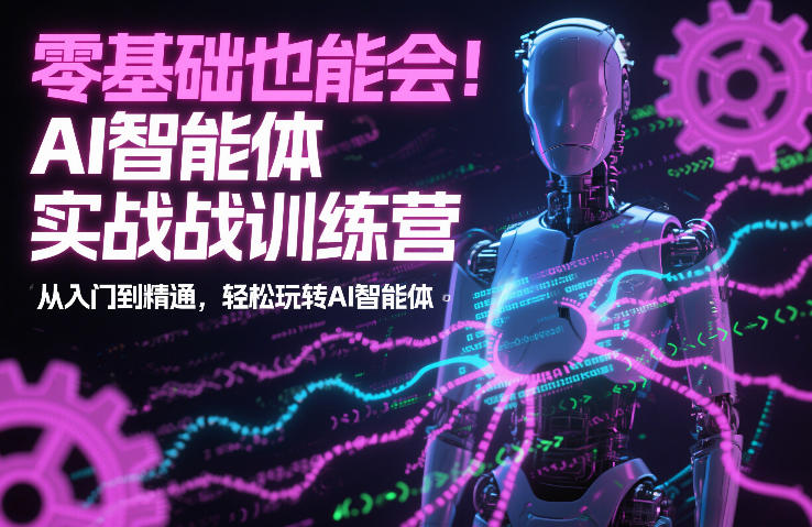 零基础也能会！AI智能体实战训练营：从入门到精通，轻松玩转AI智能体-洛柒笔记