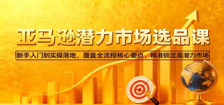 亚马逊从0到1选品课，新手入门到实操落地，覆盖全流程核心要点，精准锁定高潜力市场-洛柒笔记