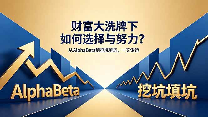 （18371期）付费文章：财富大洗牌下如何选择与努力？从AlphaBeta到挖坑填坑，一文讲透-洛柒笔记