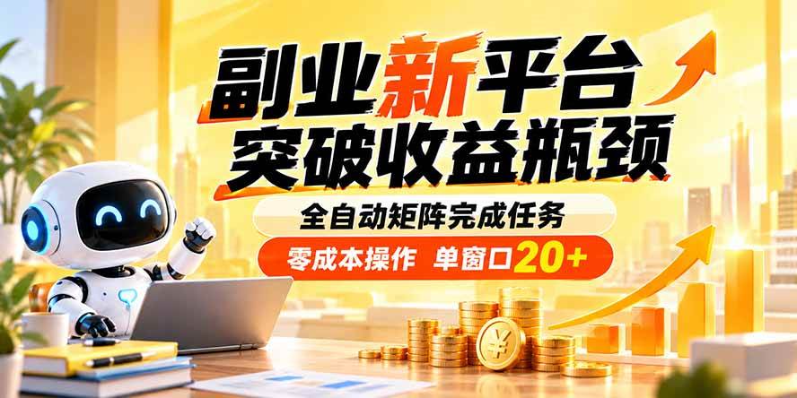 （20452期）副业新平台，突破收益瓶颈 全自动矩阵完成任务 零成本操作，单窗口20+-洛柒笔记