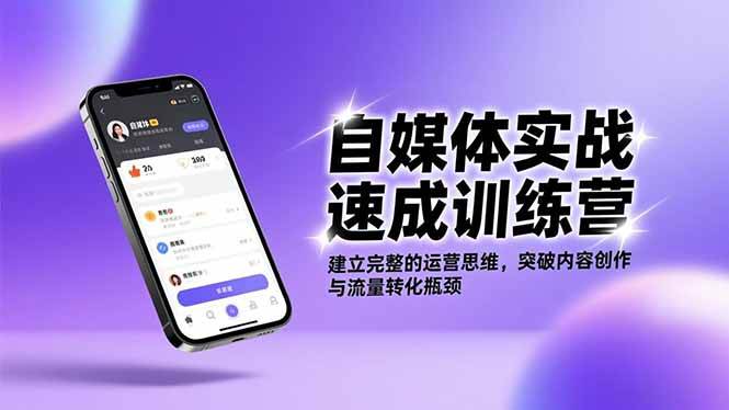 （16704期）自媒体实战速成训练营：建立完整的运营思维，突破内容创作与流量转化瓶颈-洛柒笔记