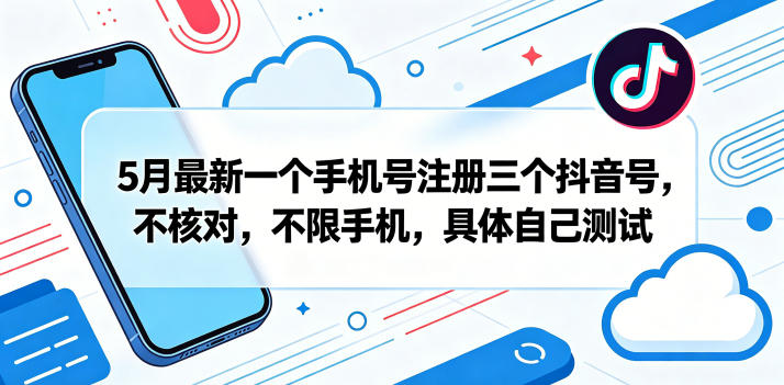 5月最新一个手机号注册三个抖音号，不核对，不限手机，具体自己测试-洛柒笔记