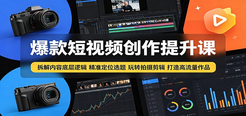 爆款短视频创作提升课：拆解内容底层逻辑，精准定位选题玩转拍摄剪辑打造高流量作品-洛柒笔记