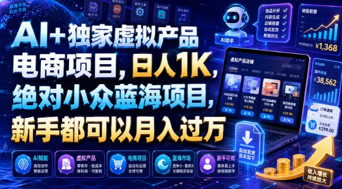 AI+独家虚拟产品电商项目，日人1K，绝对小众蓝海项目，新手都可以月入过万-洛柒笔记