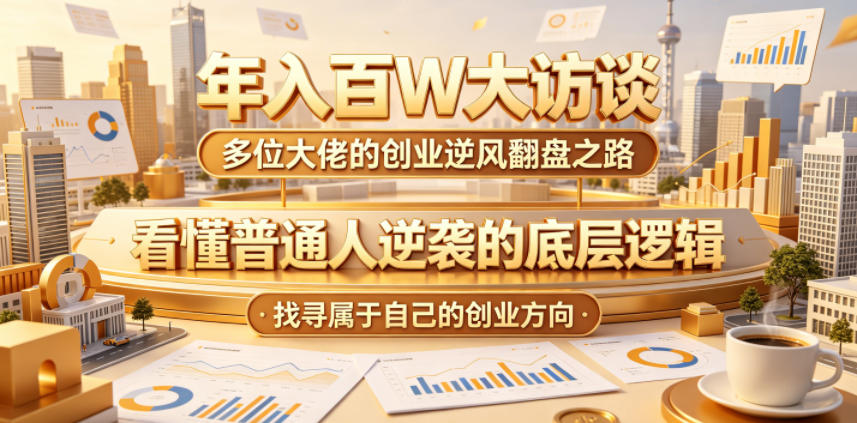 年入百W大访谈，多位大佬的创业逆风翻盘之路，看懂普通人逆袭的底层逻辑，找寻属于自己的创业方向-洛柒笔记
