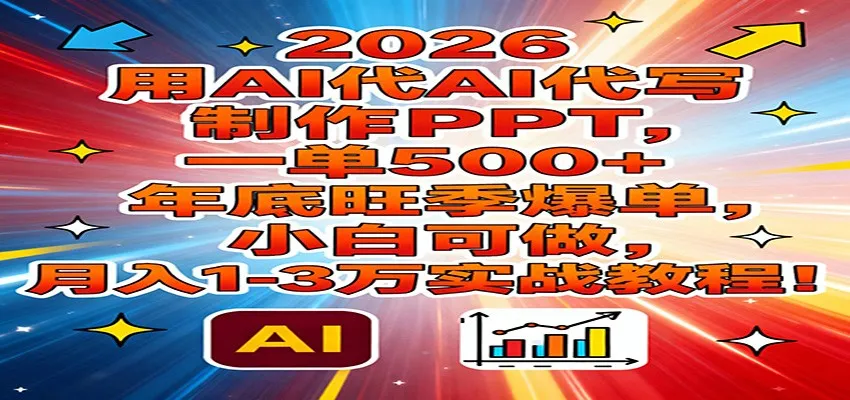 2026用AI代写制作PPT，一单500+，年底旺季爆单，小白可做，月入1-3万实战教程-洛柒笔记
