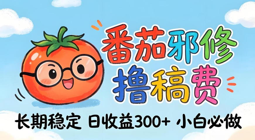 番茄撸金术：日入300+稳如泰山！独家玩法曝光，操作门槛极低，无需经验，小白闭眼上车【揭秘】-洛柒笔记