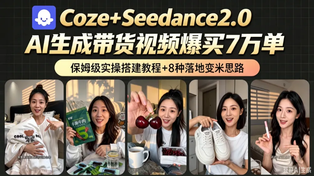 AI带货短视频一键生成，带货7万单，Coze工作流实操搭建+变现教程，小白轻松上手，日入2k+-洛柒笔记