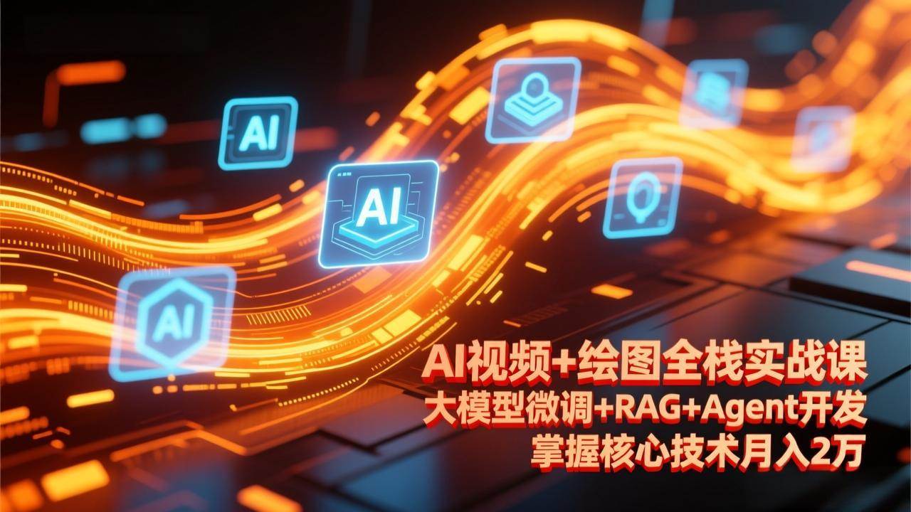（17424期）AI视频+绘图全栈实战课-更新，大模型微调+RAG+Agent开发，掌握核心技术月入2万-洛柒笔记