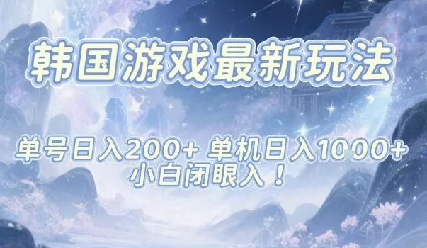 韩国游戏最新玩法，单号收益200+，单机收益1k+，小白闭眼入-洛柒笔记
