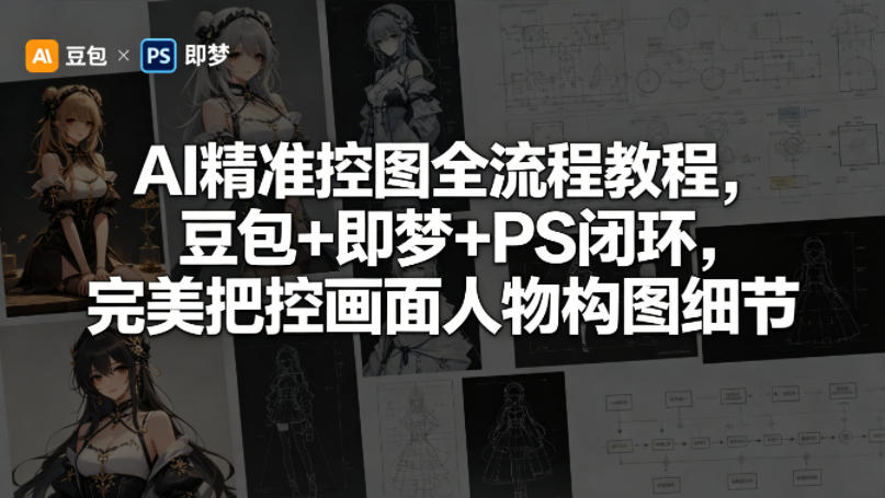 AI精准控图全流程教程，豆包+即梦+PS闭环，完美把控画面人物构图细节-洛柒笔记