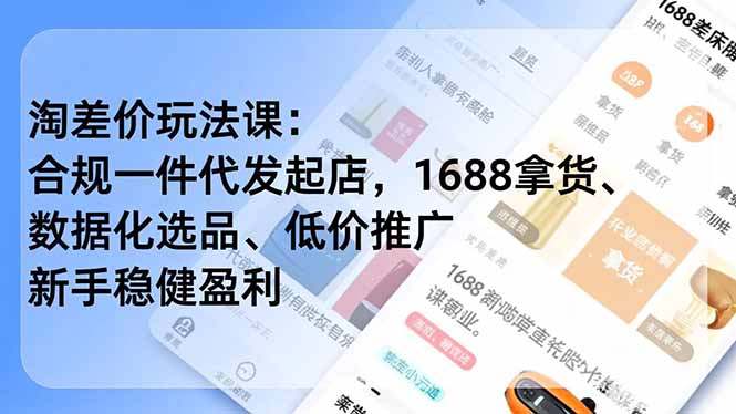 淘差价玩法课：合规一件代发起店，1688拿货、数据化选品、低价推广，新手稳健盈利(更新4月-洛柒笔记
