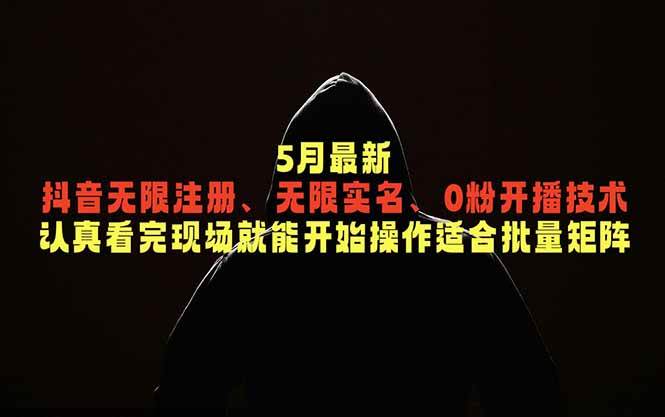 （18735期）5月最新抖音无限注册、无限实名、0粉开播技术，认真看完现场就能开始操作，适合批量矩阵-洛柒笔记