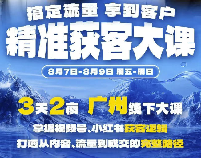 精准获客实战大课，掌握视频号、小红书获客逻辑，打通从内容、流量到成交的完整路径(广州站8.7-9)-洛柒笔记
