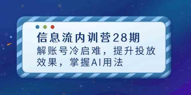 信息流内训营28期，解账号冷启难，提升投放效果，掌握AI用法-洛柒笔记