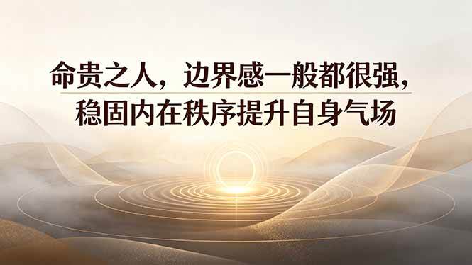 （19478期）付费文章：命贵之人，边界感一般都很强，稳固内在秩序提升自身气场-洛柒笔记