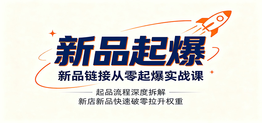 新品链接从零起爆实战课：起品流程深度拆解，新店新品快速破零拉升权重-洛柒笔记