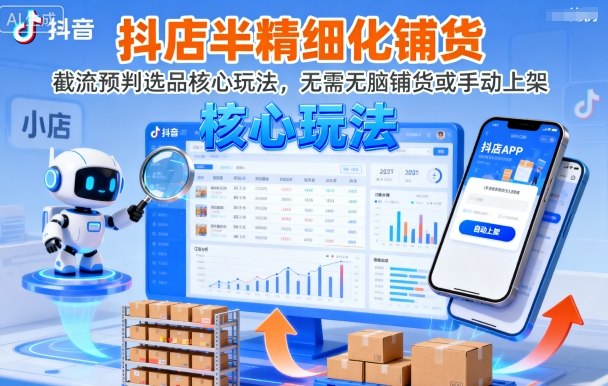 抖店半精细化铺货，截流预判选品核心玩法，无需无脑铺货或手动上架（更新9月）-洛柒笔记