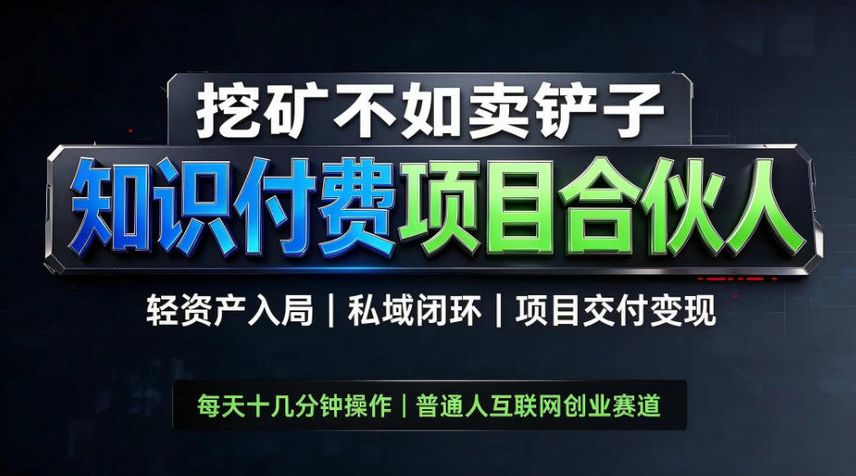 挖矿不如卖铲子，2026最新知识付费全套玩法，轻资产入局|私域闭环|项目交付变现【揭秘】-洛柒笔记