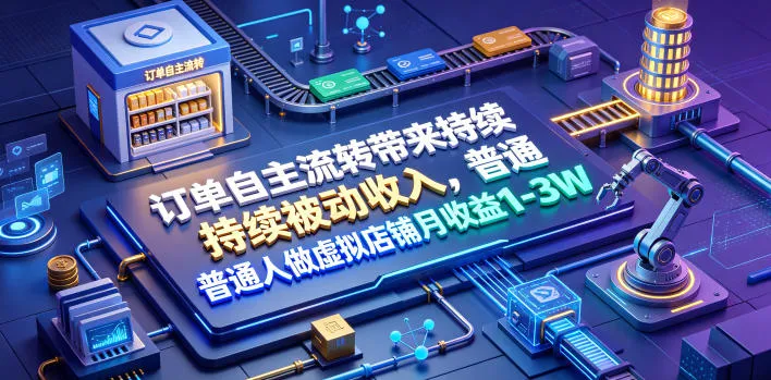 订单自主流转带来持续被动收入，普通人做虚拟店铺月收益1-3W-洛柒笔记
