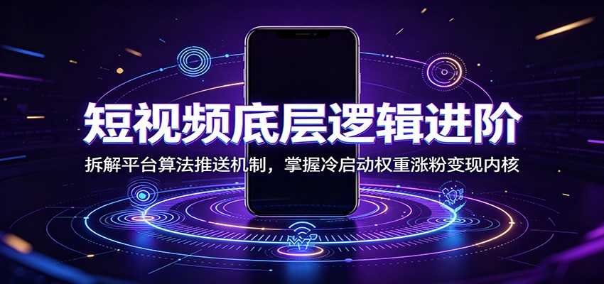 短视频底层逻辑进阶：拆解平台算法推送机制，掌握冷启动权重涨粉变现内核-洛柒笔记