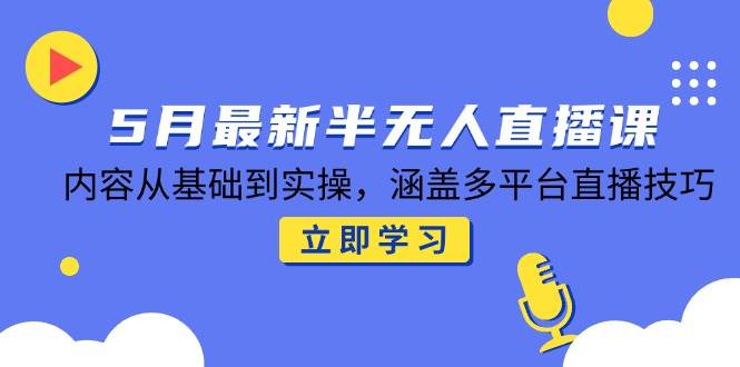 （14888期）5月最新半无人直播课，内容从基础到实操，涵盖多平台直播技巧-洛柒笔记