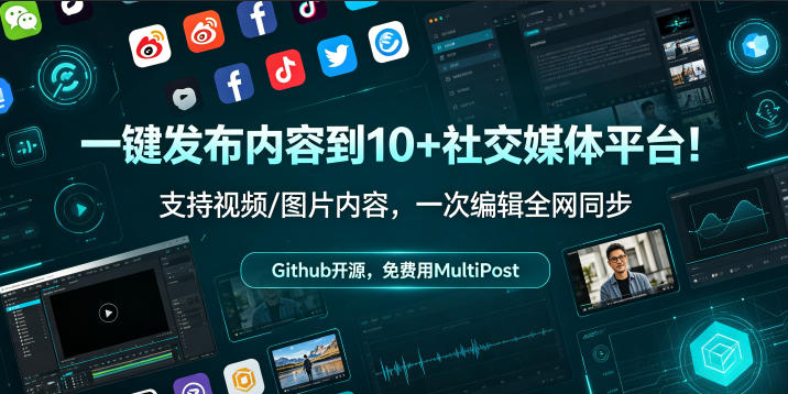 一键发布内容到10+社交媒体平台！支持视频/图片内容，一次编辑全网同步，Github开源，免费用MultiPost-洛柒笔记