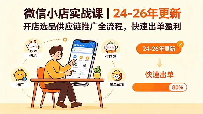 （18654期）微信小店实战课｜24-26年更新，开店选品供应链推广全流程，快速出单盈利-洛柒笔记
