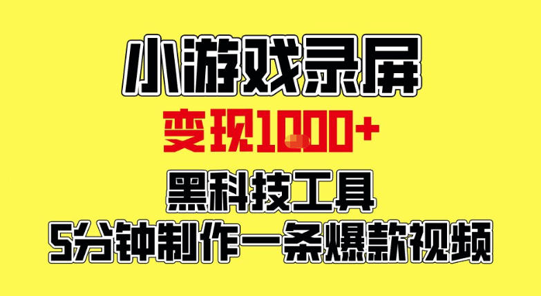 小游戏录屏项目，日变现1k，黑科技工具5分钟制作一条爆款视频，新人小白皆可上手【揭秘】-洛柒笔记