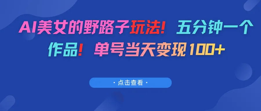 AI美女的野路子玩法！五分钟一个作品！单号当天变现100+-洛柒笔记