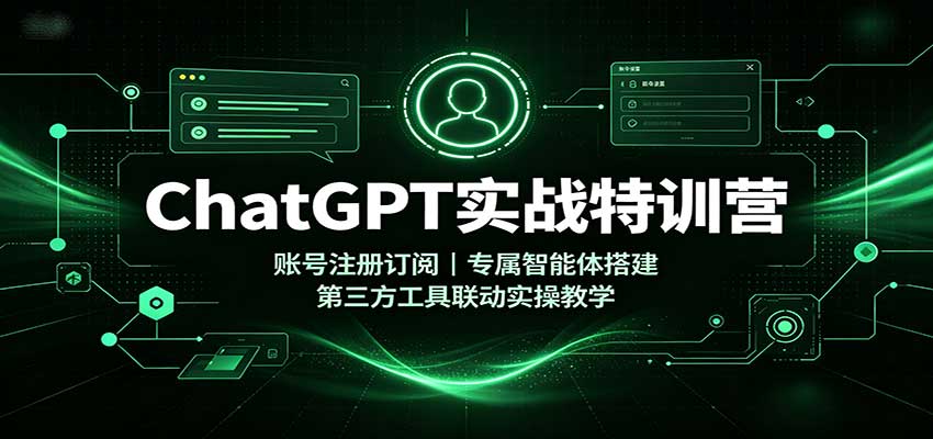 ChatGPT实战特训营：账号注册订阅，专属智能体搭建，第三方工具联动实操教学-洛柒笔记