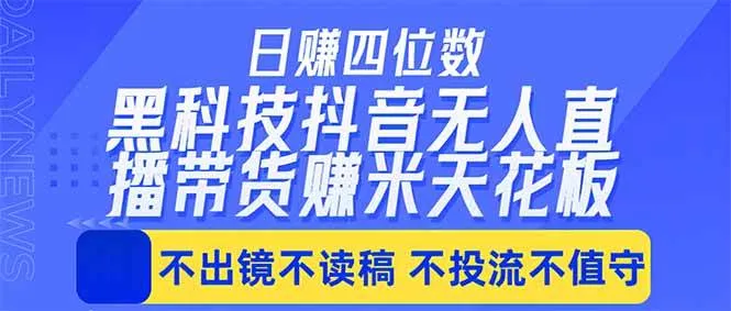 日入四位数！！最新黑科技抖音无人直播带货赚钱天花板，不出镜，不读稿，不投流，不值守-洛柒笔记