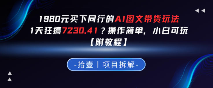 1980买下同行的AI图文带货玩法，1天搞了7230.41？操作简单，小白可玩【附教程】-洛柒笔记