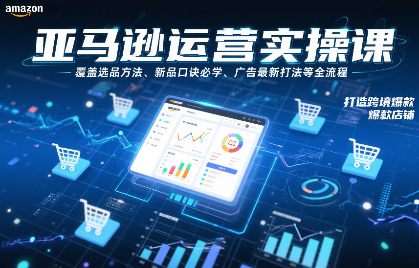 亚马逊运营实操课，覆盖选品方法、新品口诀必学、广告最新打法等全流程，打造跨境爆款店铺（更新6月）-洛柒笔记