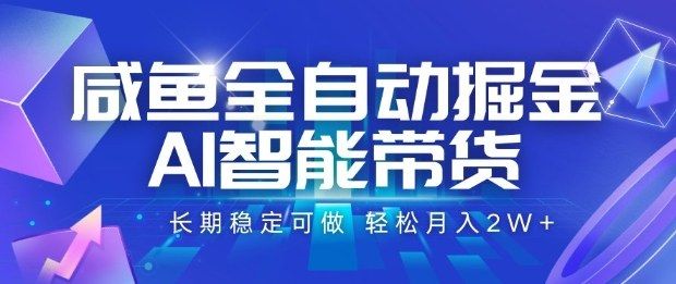 咸鱼全自动掘金，AI智能带货长期稳定可做，轻松月入2W+-洛柒笔记
